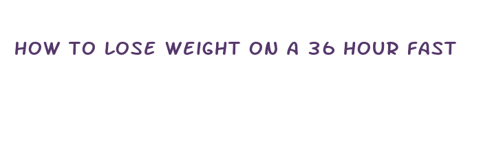 how to lose weight on a 36 hour fast