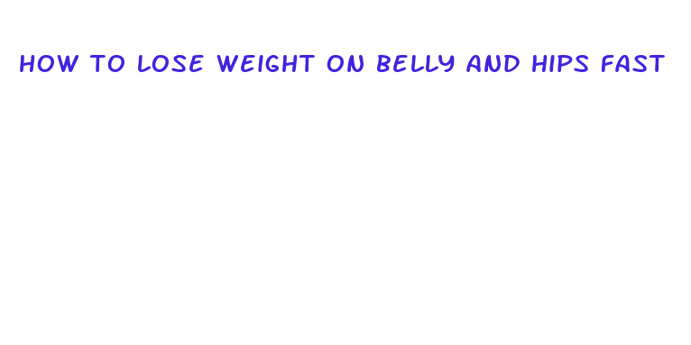 how to lose weight on belly and hips fast