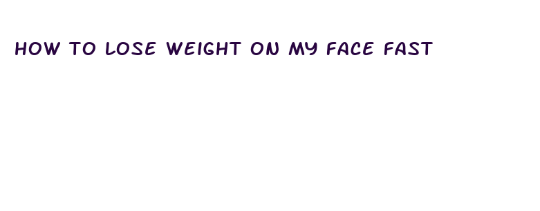 how to lose weight on my face fast