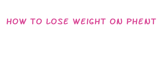 how to lose weight on phentermine fast