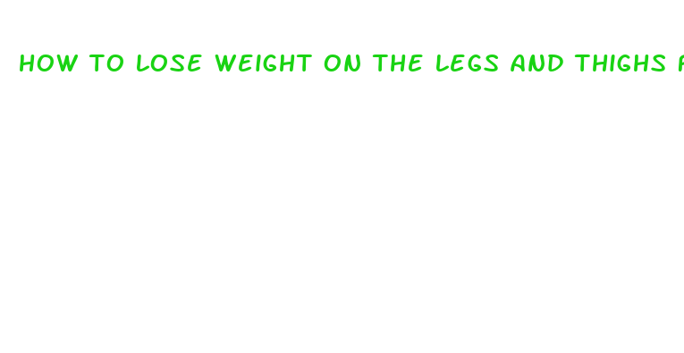 how to lose weight on the legs and thighs fast