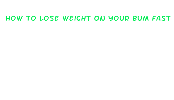 how to lose weight on your bum fast