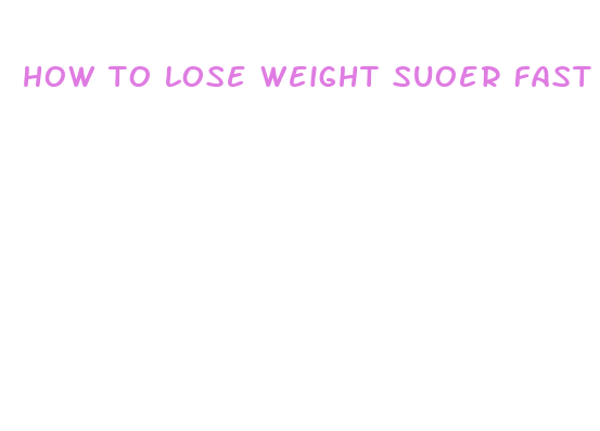 how to lose weight suoer fast