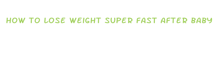 how to lose weight super fast after baby