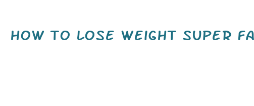 how to lose weight super fast and healthy