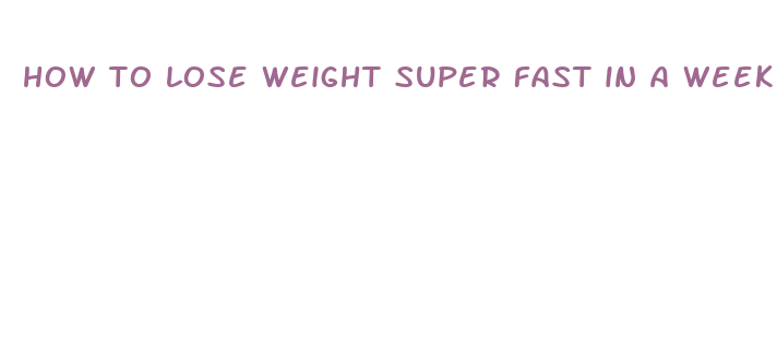 how to lose weight super fast in a week