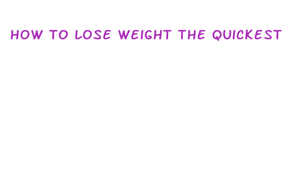 how to lose weight the quickest