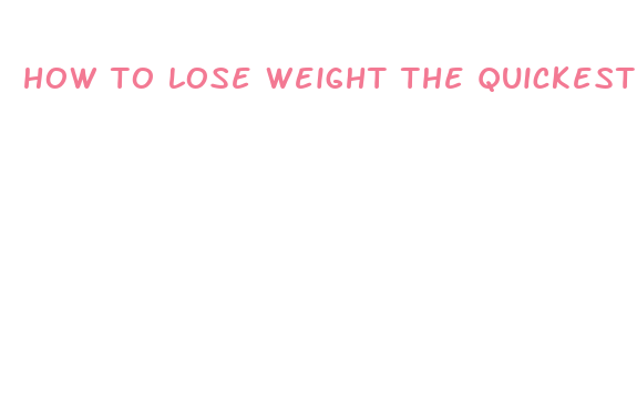 how to lose weight the quickest way