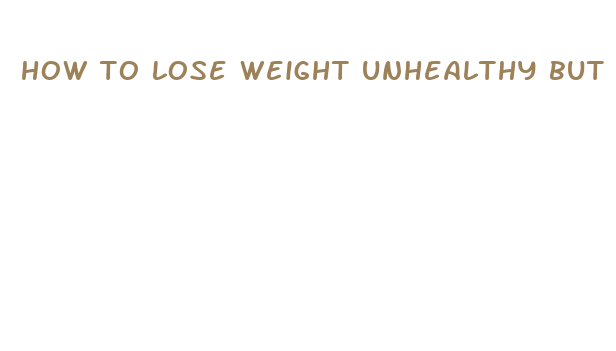 how to lose weight unhealthy but quickly