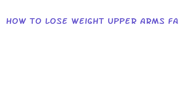 how to lose weight upper arms fast