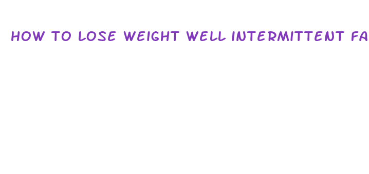 how to lose weight well intermittent fasting