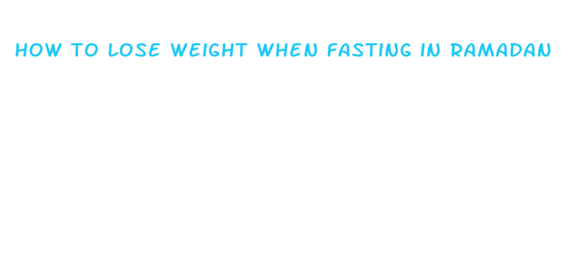 how to lose weight when fasting in ramadan