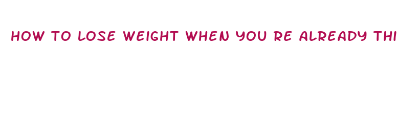 how to lose weight when you re already thin