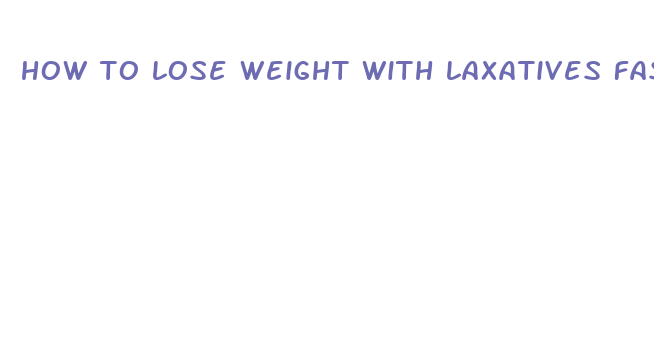 how to lose weight with laxatives fast