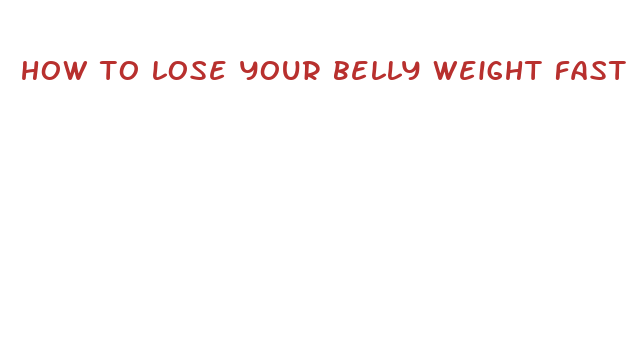 how to lose your belly weight fast