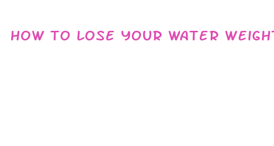 how to lose your water weight fast