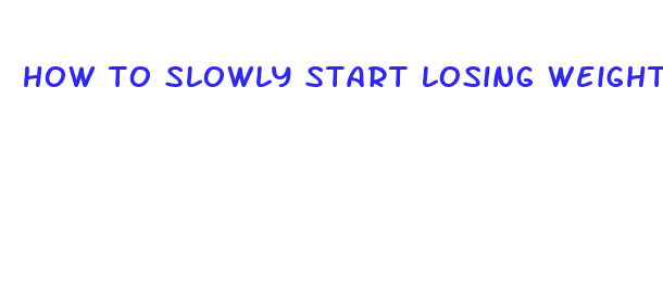 how to slowly start losing weight