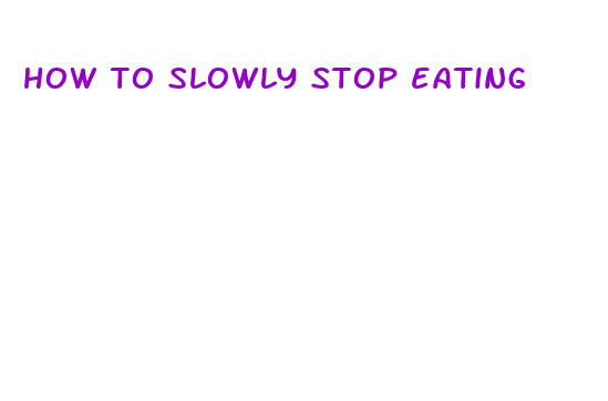 how to slowly stop eating