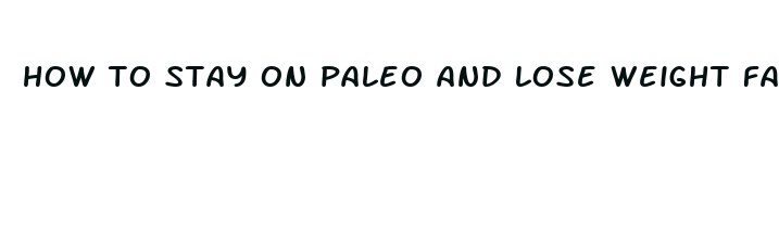 how to stay on paleo and lose weight fast