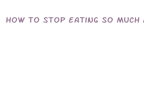 how to stop eating so much and lose weight