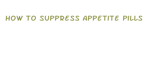 how to suppress appetite pills