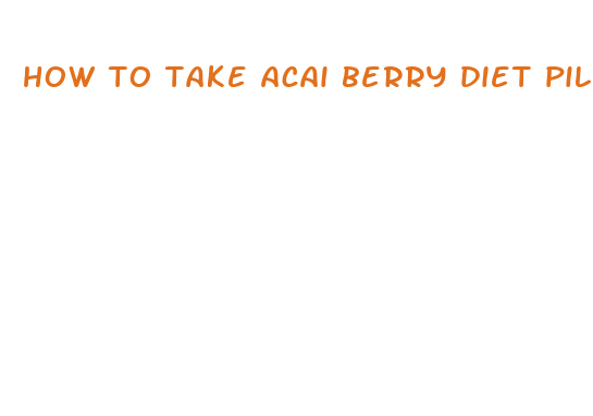 how to take acai berry diet pills