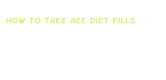 how to take ace diet pills