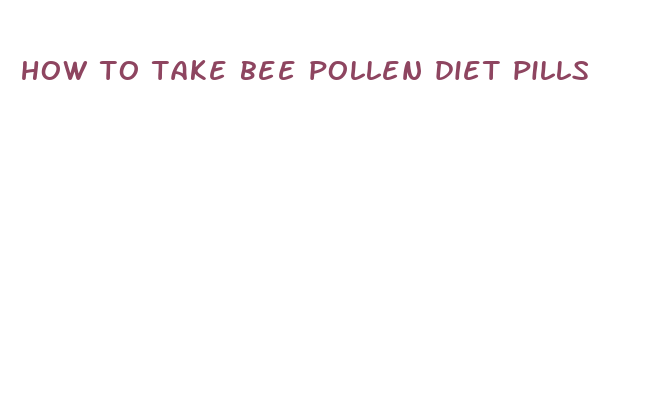 how to take bee pollen diet pills