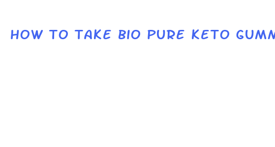 how to take bio pure keto gummies