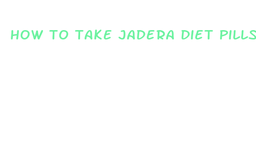 how to take jadera diet pills