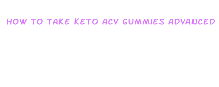 how to take keto acv gummies advanced weight loss