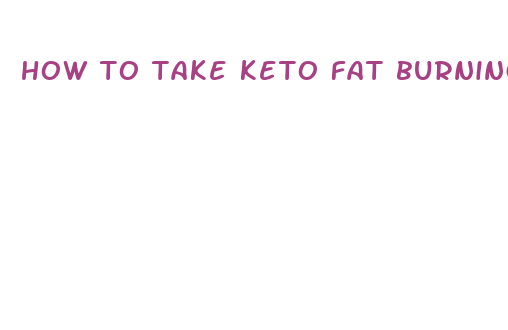 how to take keto fat burning pills