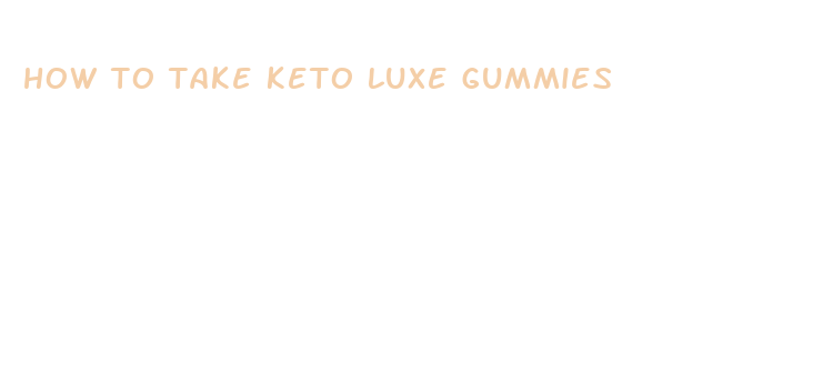 how to take keto luxe gummies