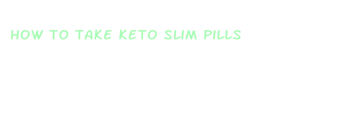 how to take keto slim pills