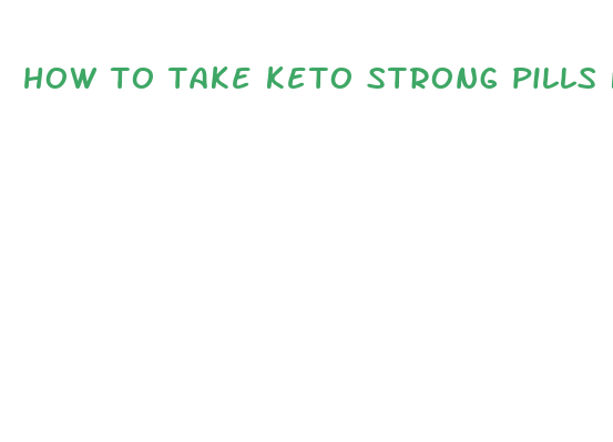 how to take keto strong pills for best results