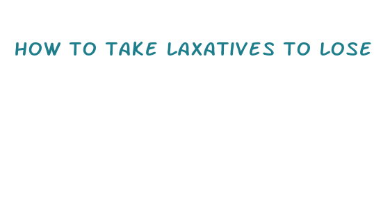 how to take laxatives to lose weight fast