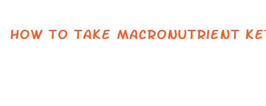 how to take macronutrient keto pills