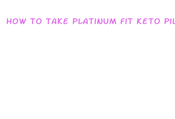 how to take platinum fit keto pills