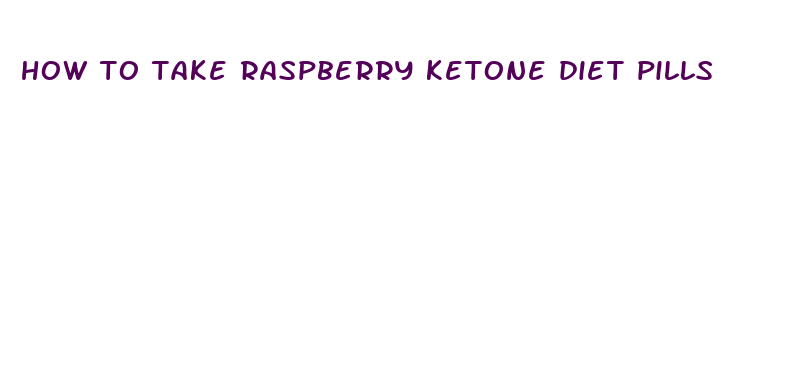 how to take raspberry ketone diet pills