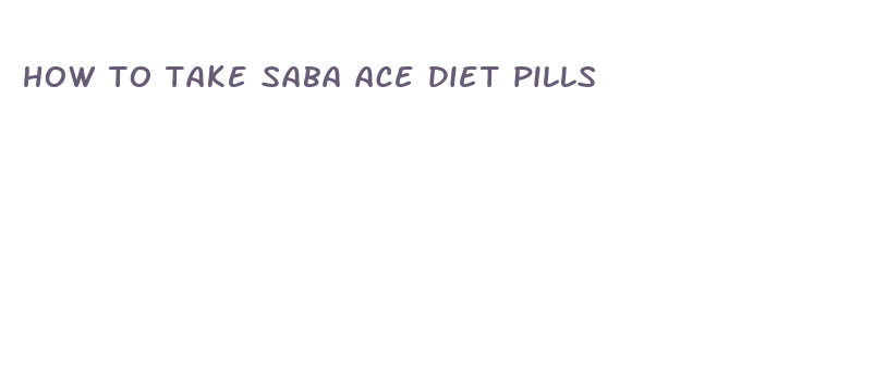 how to take saba ace diet pills