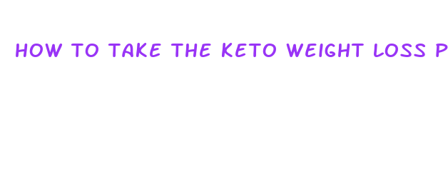 how to take the keto weight loss pills