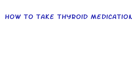 how to take thyroid medication for weight loss