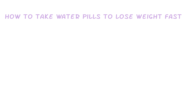 how to take water pills to lose weight fast