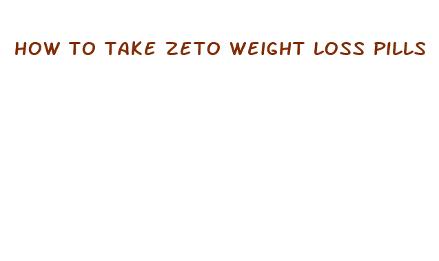 how to take zeto weight loss pills