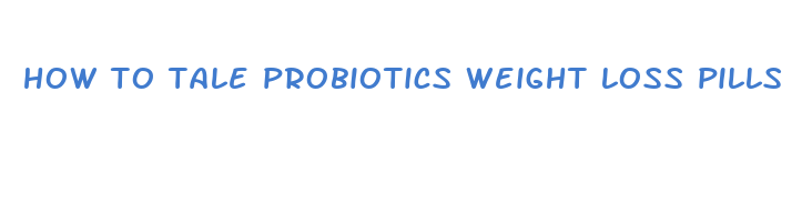 how to tale probiotics weight loss pills