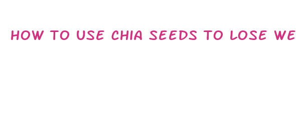 how to use chia seeds to lose weight fast