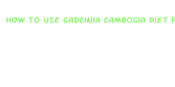 how to use garcinia cambogia diet pills