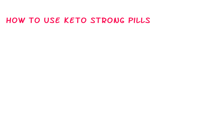 how to use keto strong pills