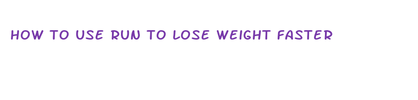 how to use run to lose weight faster