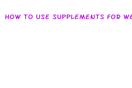 how to use supplements for weight loss